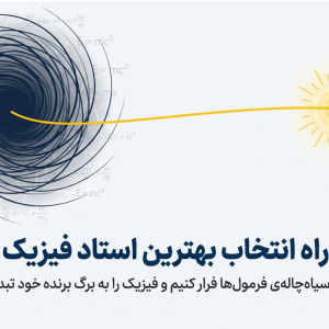 نقشه راه انتخاب بهترین استاد فیزیک کنکور